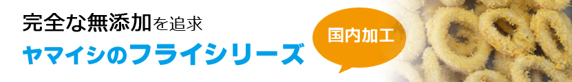 完全な無添加を追求　フライシリーズ